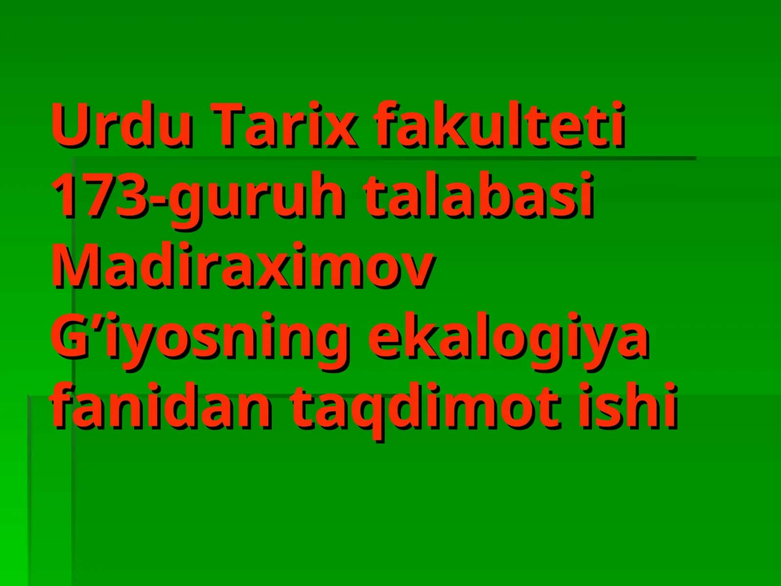 Urdu Tarix fakulteti 173-guruh talabasi Madiraximov G’iyosning ekalogiya fanidan taqdimot ishi 1