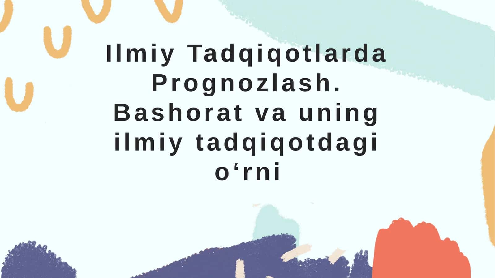 Ilmiy Tadqiqotlarda Prognozlash. Bashorat va uning ilmiy tadqiqotdagi o‘rni 1