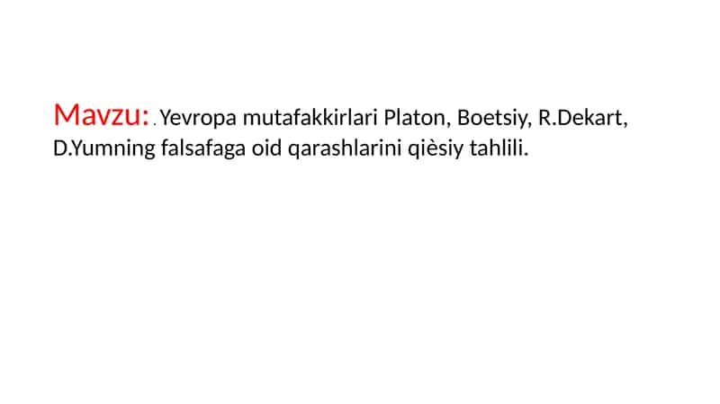Yevropa mutafakkirlari Platon, Boetsiy, R.Dekart, D.Yumning falsafaga oid qarashlarini qiѐsiy tahlili. 1