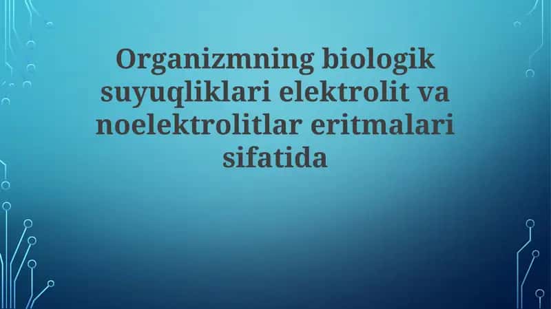 Biologik suyuqliklar - elektrolitlar va noelektrolitlarning eritmalari 1