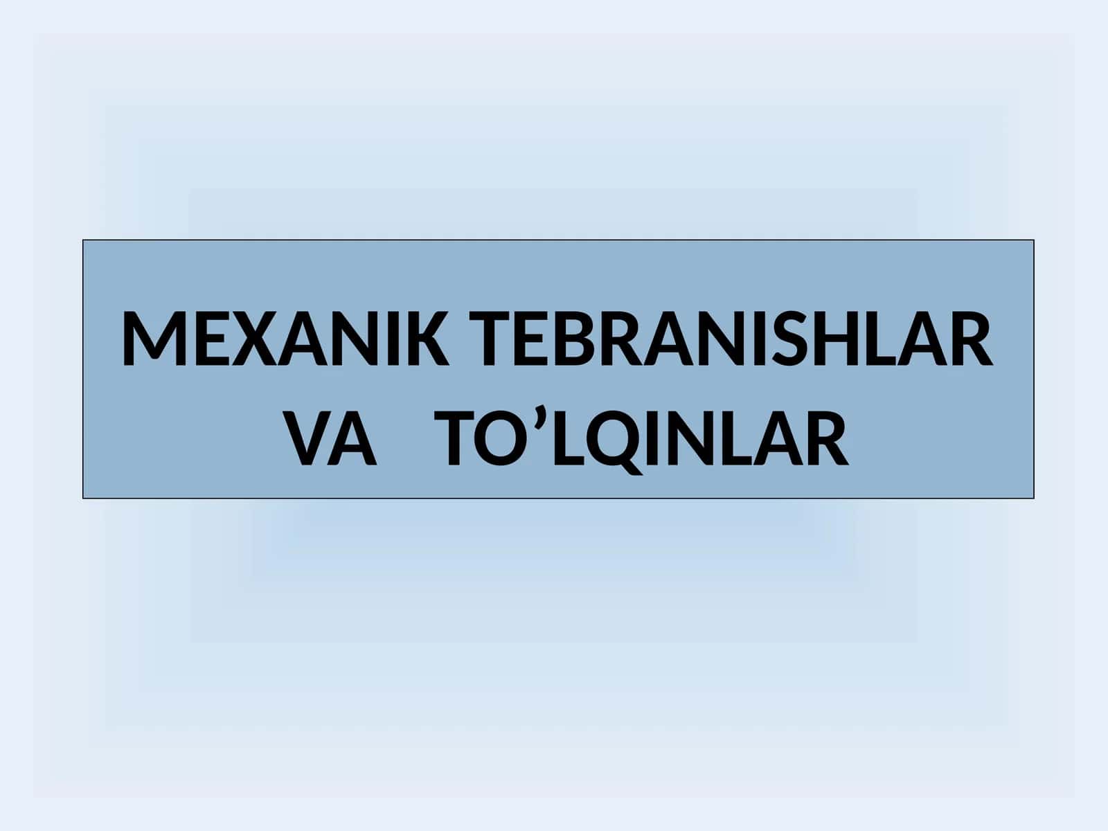 MEXANIK TEBRANISHLAR VA TO’LQINLAR 1