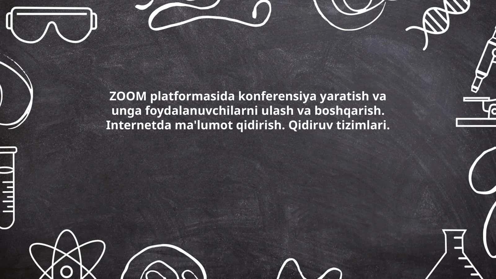 ZOOM platformasida konferensiya yaratish va unga foydalanuvchilarni ulash va boshqarish. Internetda ma'lumot qidirish. Qidiruv tizimlari 1