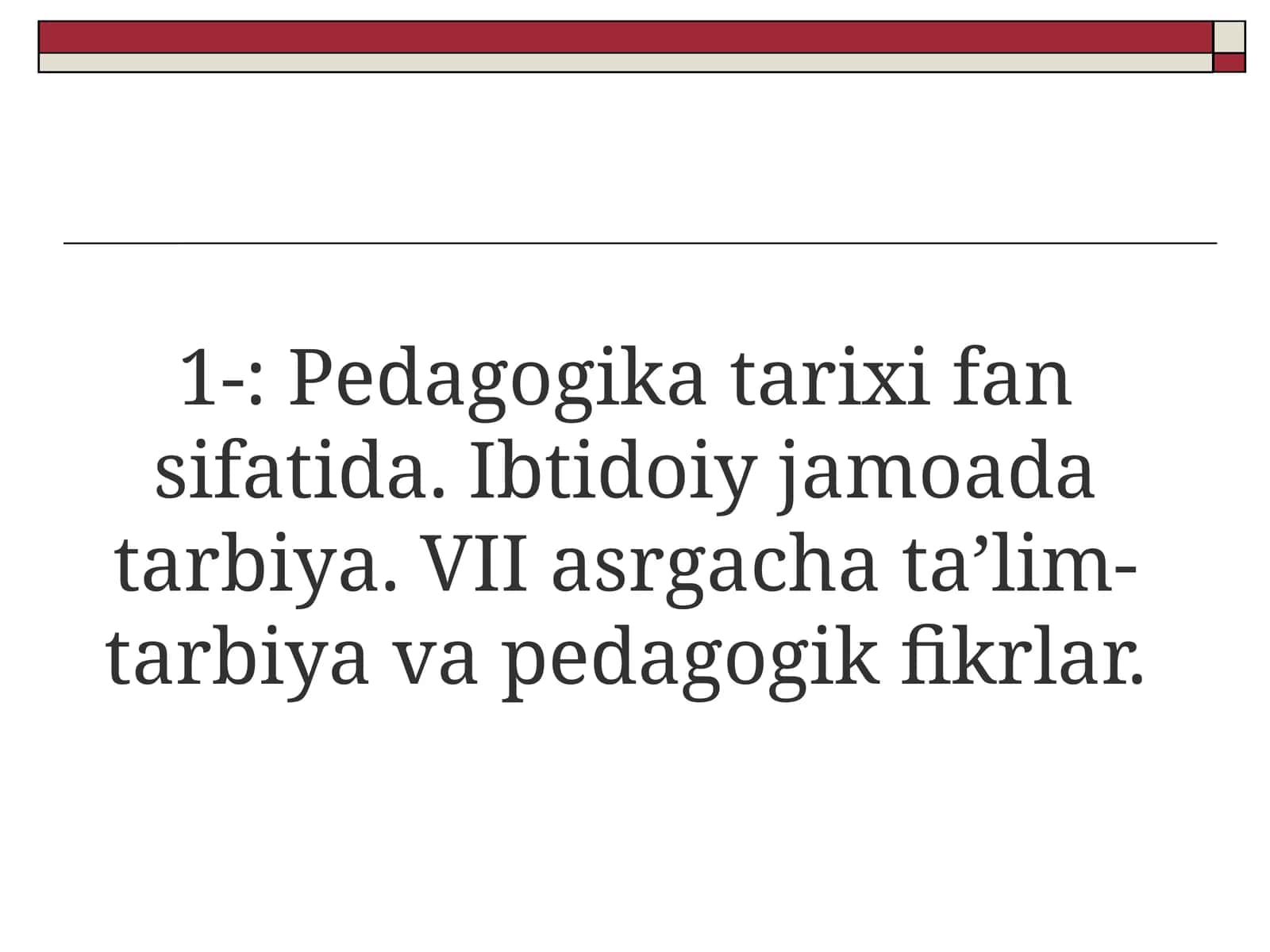 Pedagogika tarixi fan sifatida. Ibtidoiy jamoada tarbiya. VII asrgacha ta’lim-tarbiya va pedagogik fikrlar 1