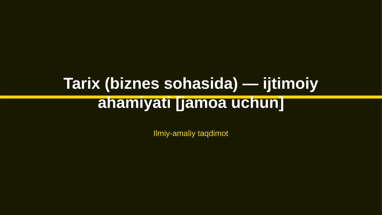 Tarix (biznes sohasida) — ijtimoiy ahamiyati [jamoa uchun] 1