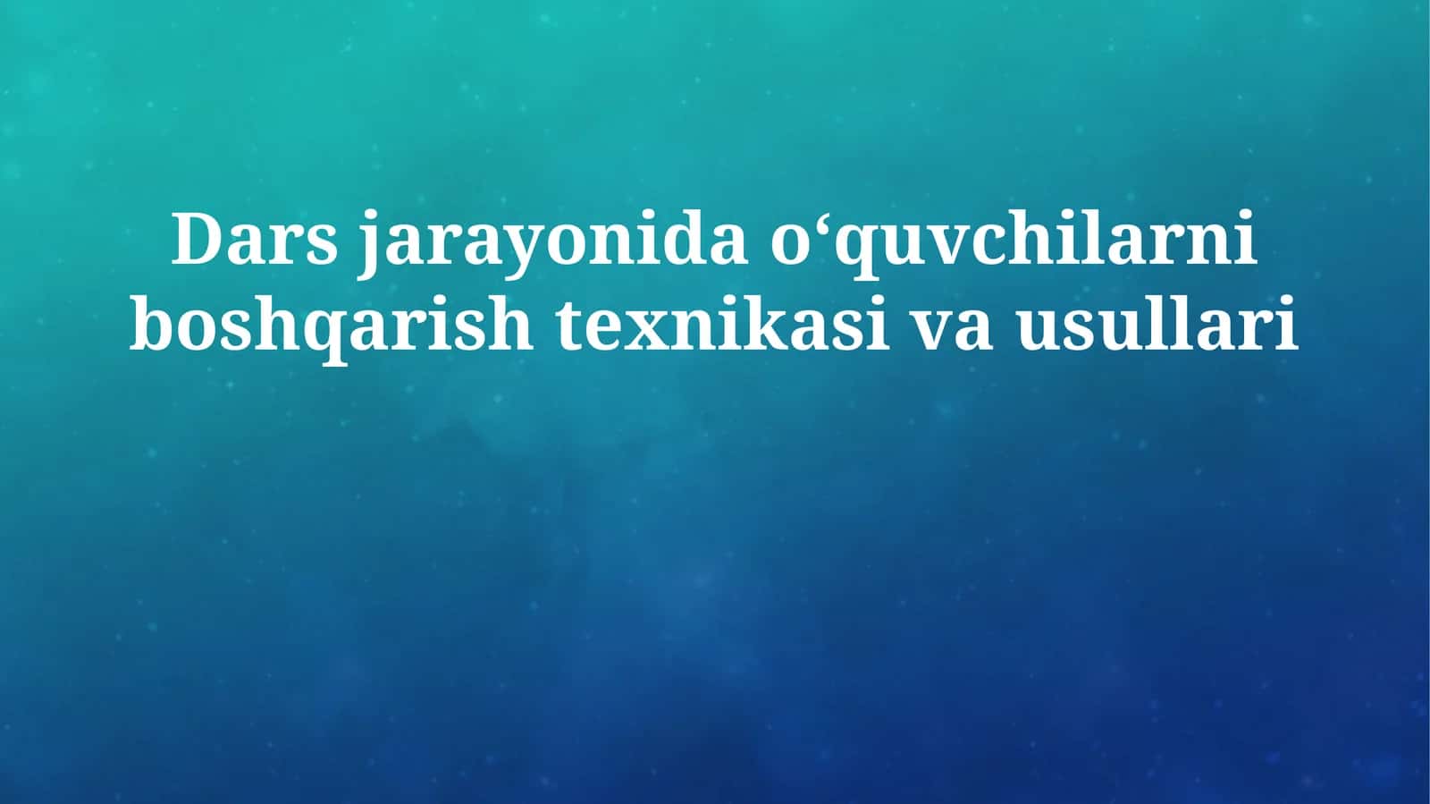 Dars jarayonida o‘quvchilarni boshqarish texnikasi va usullari 1