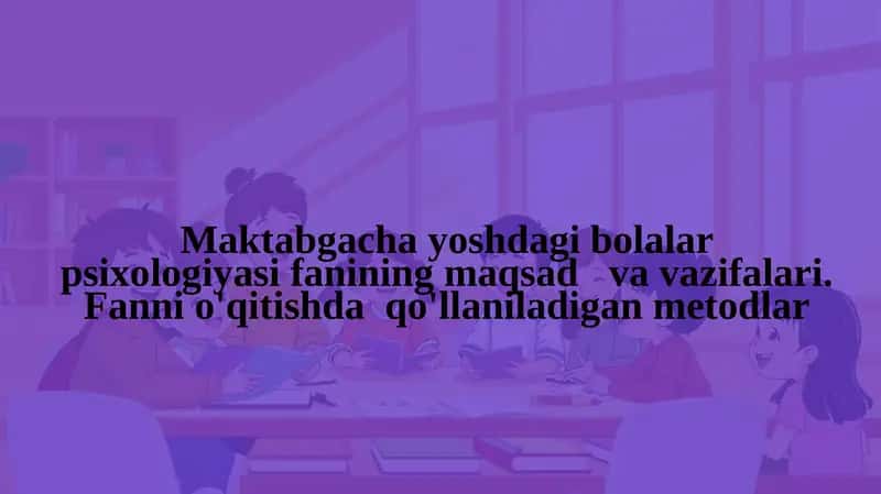 Maktabgacha yoshdagi bolalar psixologiyasi fanining maqsad va vazifalari. Fanni o'qitishda qo'llaniladigan metodiklar.pptx 1