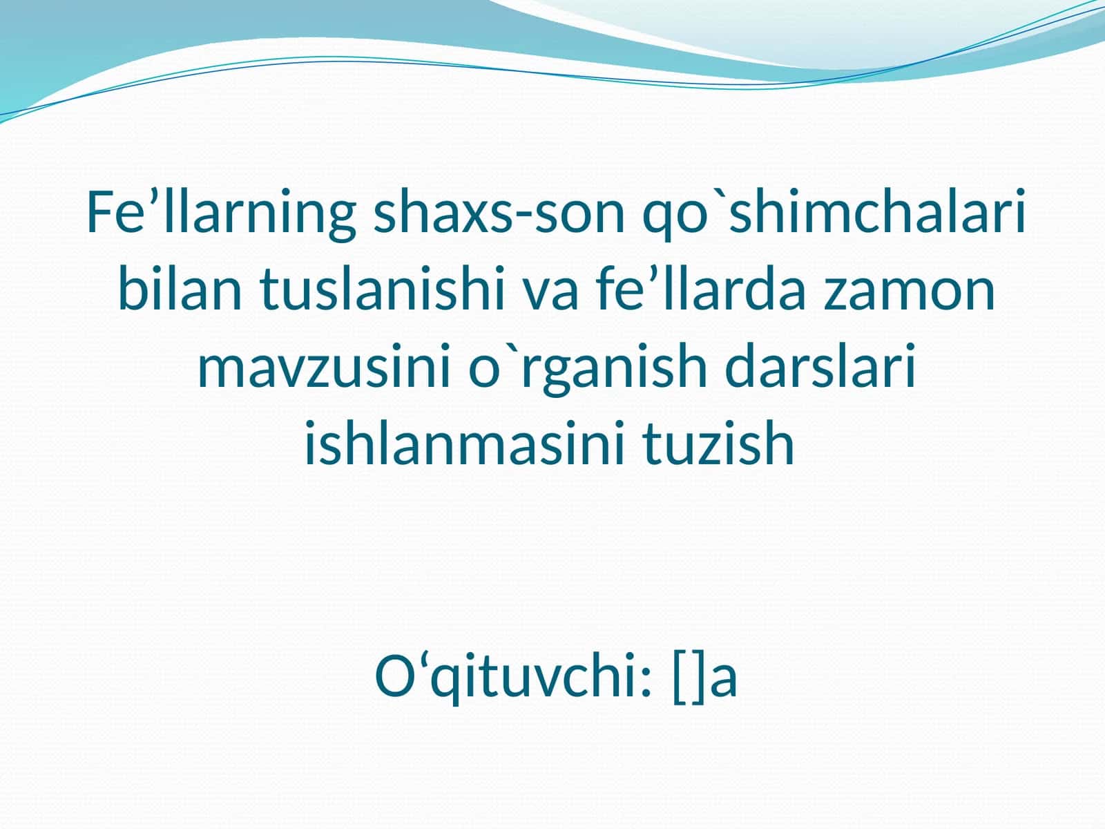 Fe’llarning shaxs-son qo`shimchalari bilan tuslanishi va fe’llarda zamon mavzusini o`rganish darslari ishlanmasini tuzish 1