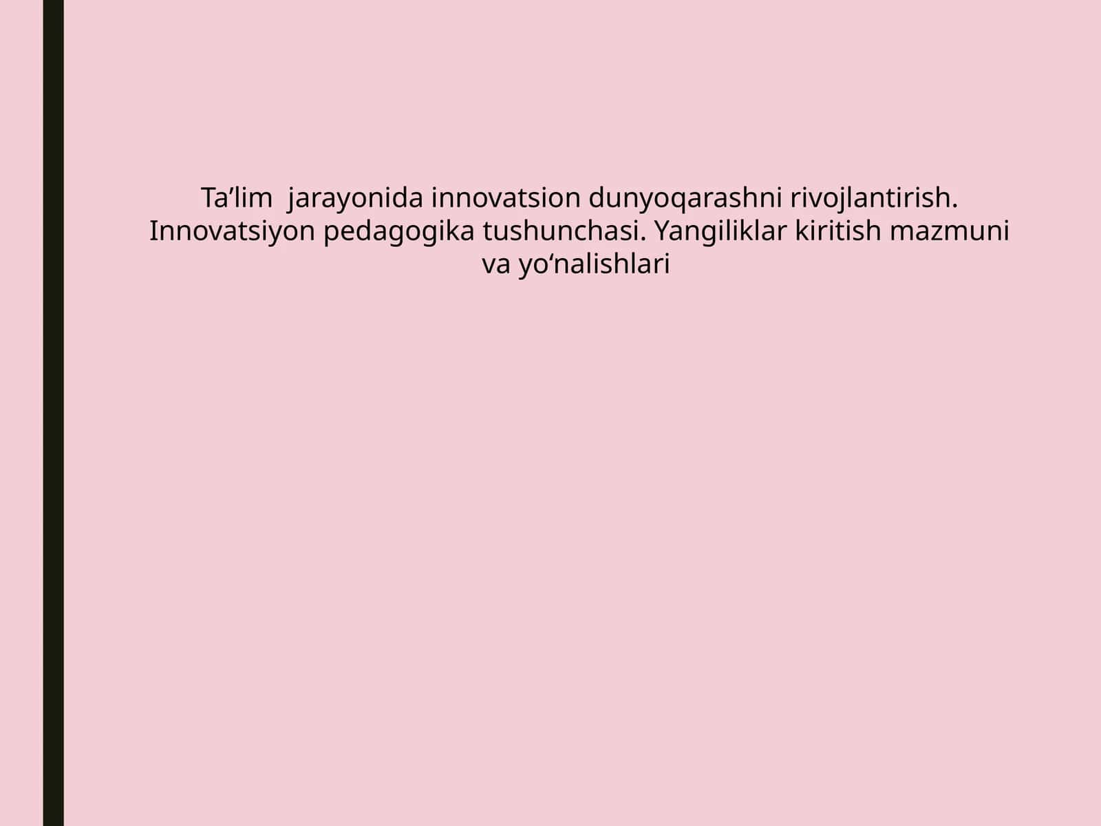 Ta’lim jarayonida innovatsion dunyoqarashni rivojlantirish. Innovatsiyon pedagogika tushunchasi. Yangiliklar kiritish mazmuni va yo‘nalishlari 1
