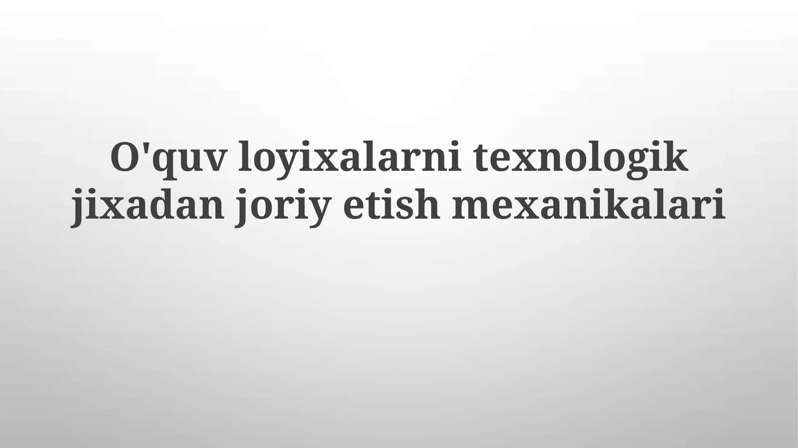 O'quv loyixalarni texnologik jixadan joriy etish mexaniklari 1