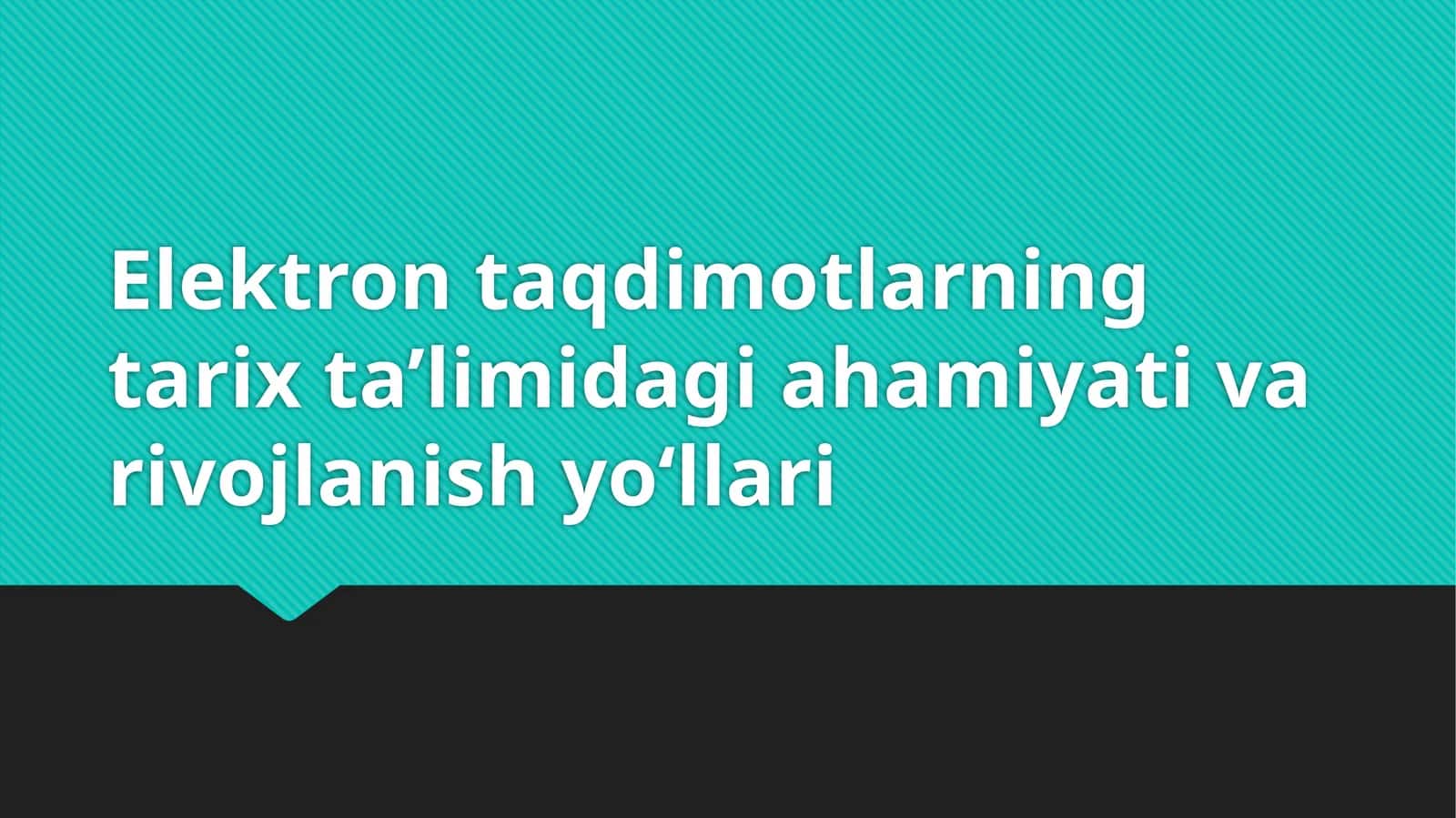 Elektron taqdimotlarning tarix ta’limidagi ahamiyati va rivojlanish yo‘llari 1