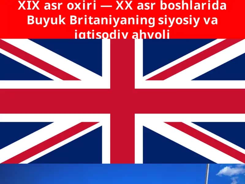XIX asr oxiri — XX asr boshlarida Buyuk Britaniyaning siyosiy va iqtisodiy ahvoli 1