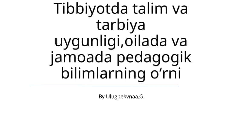 Tibbiyotda talim va tarbiya uygunligi,oilada va jamoada pedagogik bilimlarning oʻrni 1