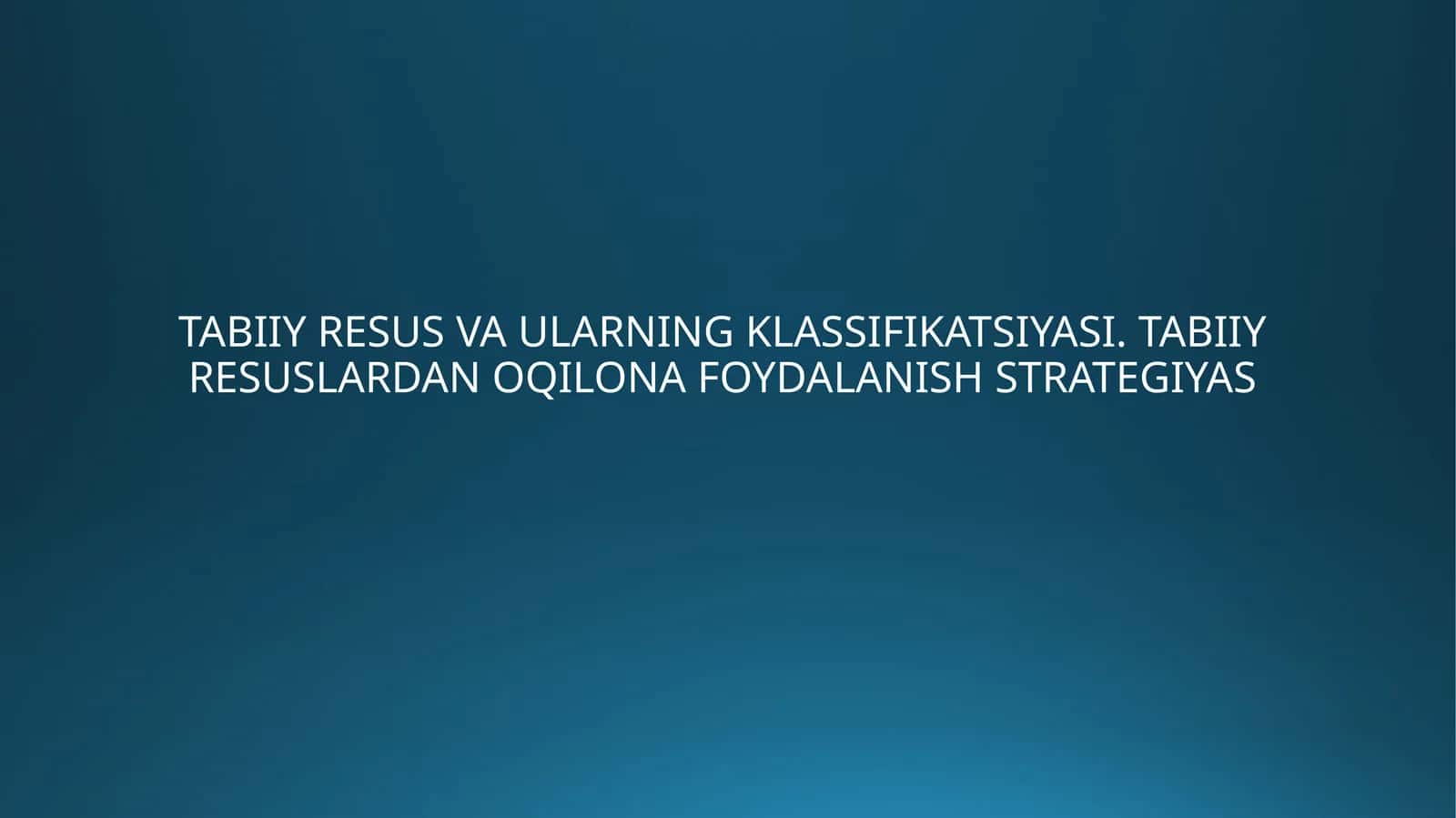 TABIIY RESUS VA ULARNING KLASSIFIKATSIYASI. TABIIY RESUSLARDAN OQILONA FOYDALANISH STRATEGIYAS 1