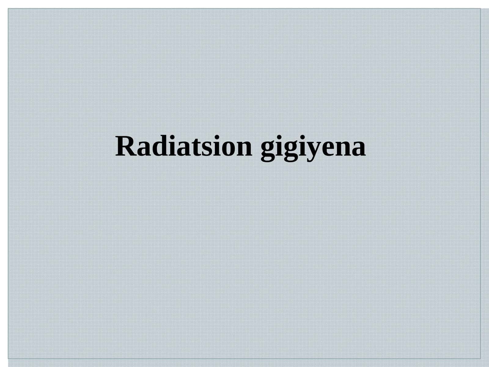 Biologiya - Radiatsion gigiyena 1