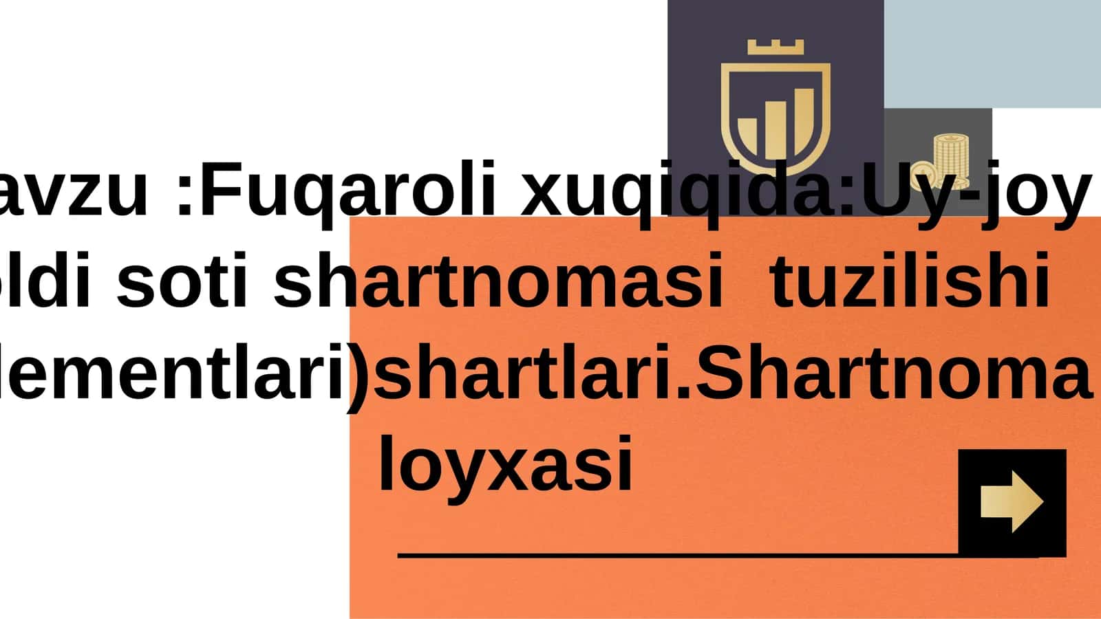 Fuqarolik xuqiqida: Uy-joy oldi sotish shartnomasi tuzilishi (elementlari)  shartlari.  Shartnoma loyixasi 1