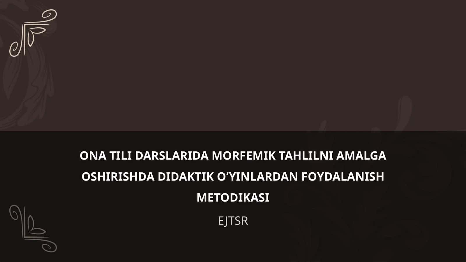 ONA TILI DARSLARIDA MORFEMIK TAHLILNI AMALGA OSHIRISHDA DIDAKTIK O‘YINLARDAN FOYDALANISH METODIKASI 1