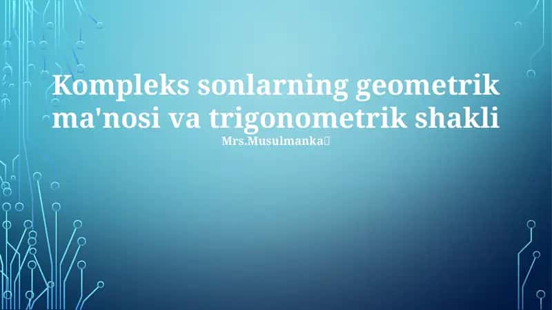 Kompleks sonlarning geometrik ma'nosi va trigonometrik shakli 1