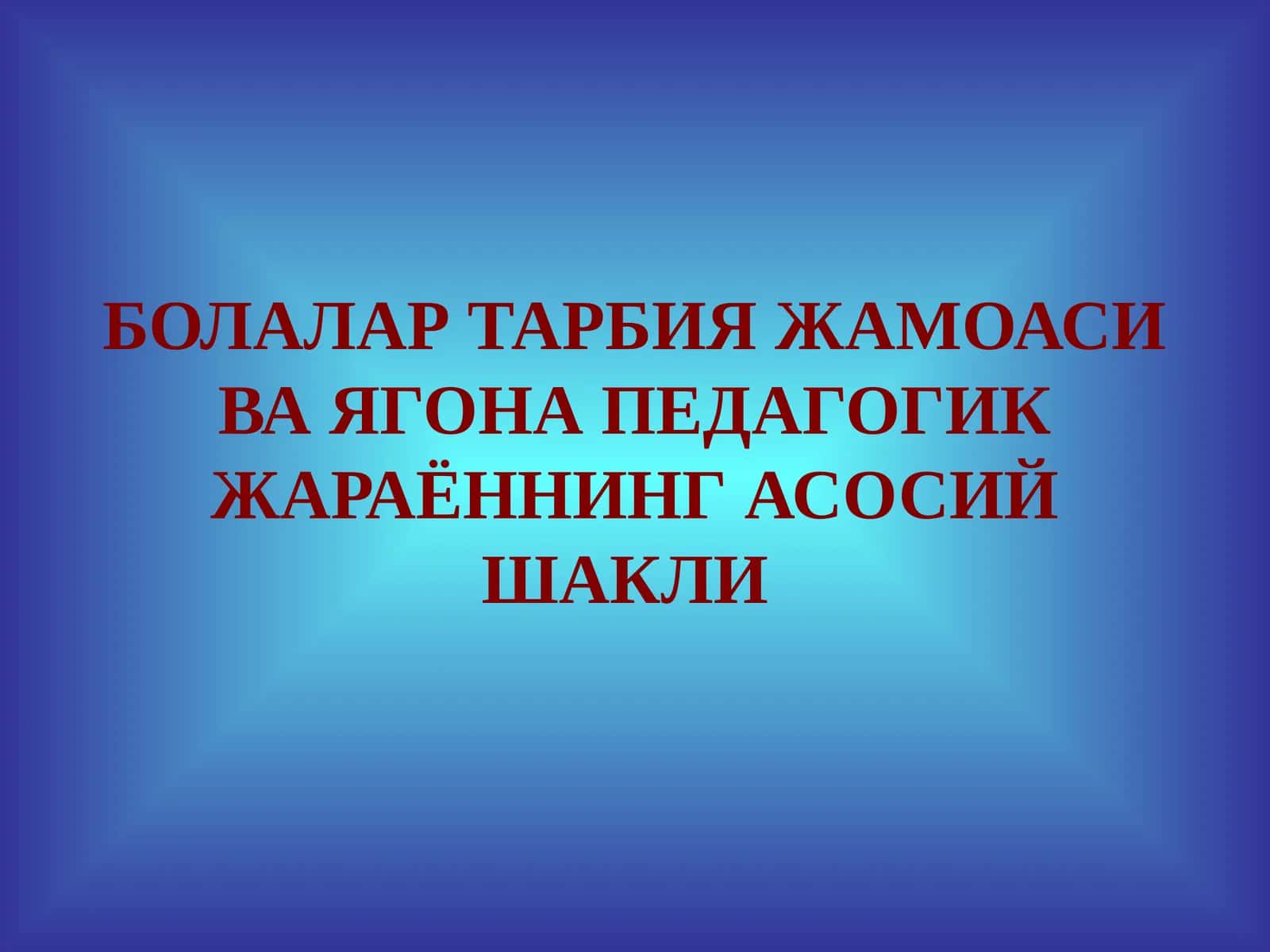 БОЛАЛАР ТАРБИЯ ЖАМОАСИ ВА ЯГОНА ПЕДАГОГИК ЖАРАЁННИНГ АСОСИЙ ШАКЛИ 1