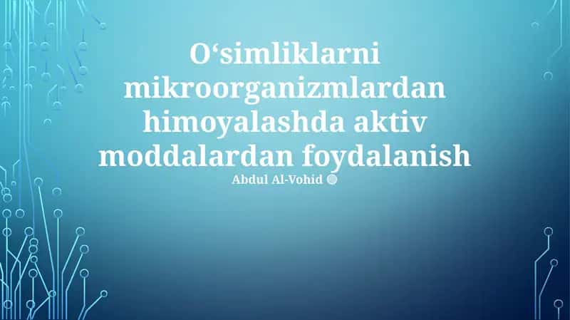 Oʻsimliklarni mikroorganizmlardan himoyalashda aktiv moddalardan foydalanish 1