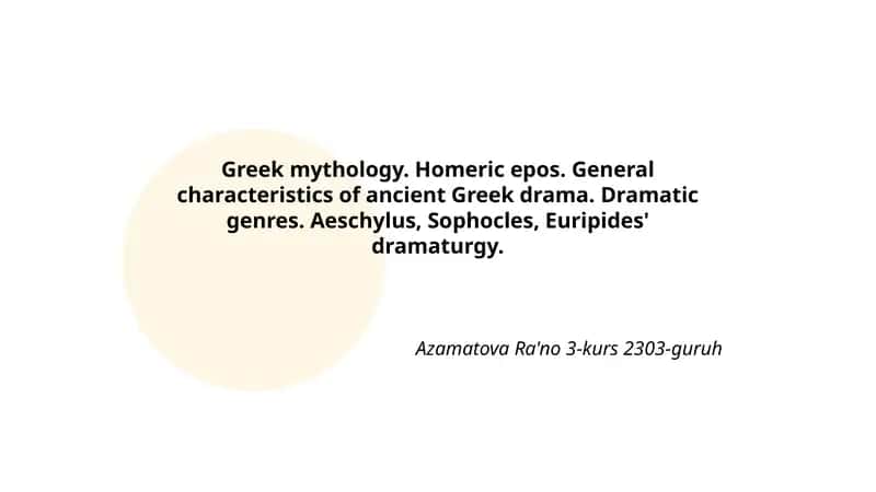 Greek mythology. Homeric epos. General characteristics of ancient Greek drama. Dramatic genres. Aeschylus, Sophocles, Euripides' dramaturgy. 1