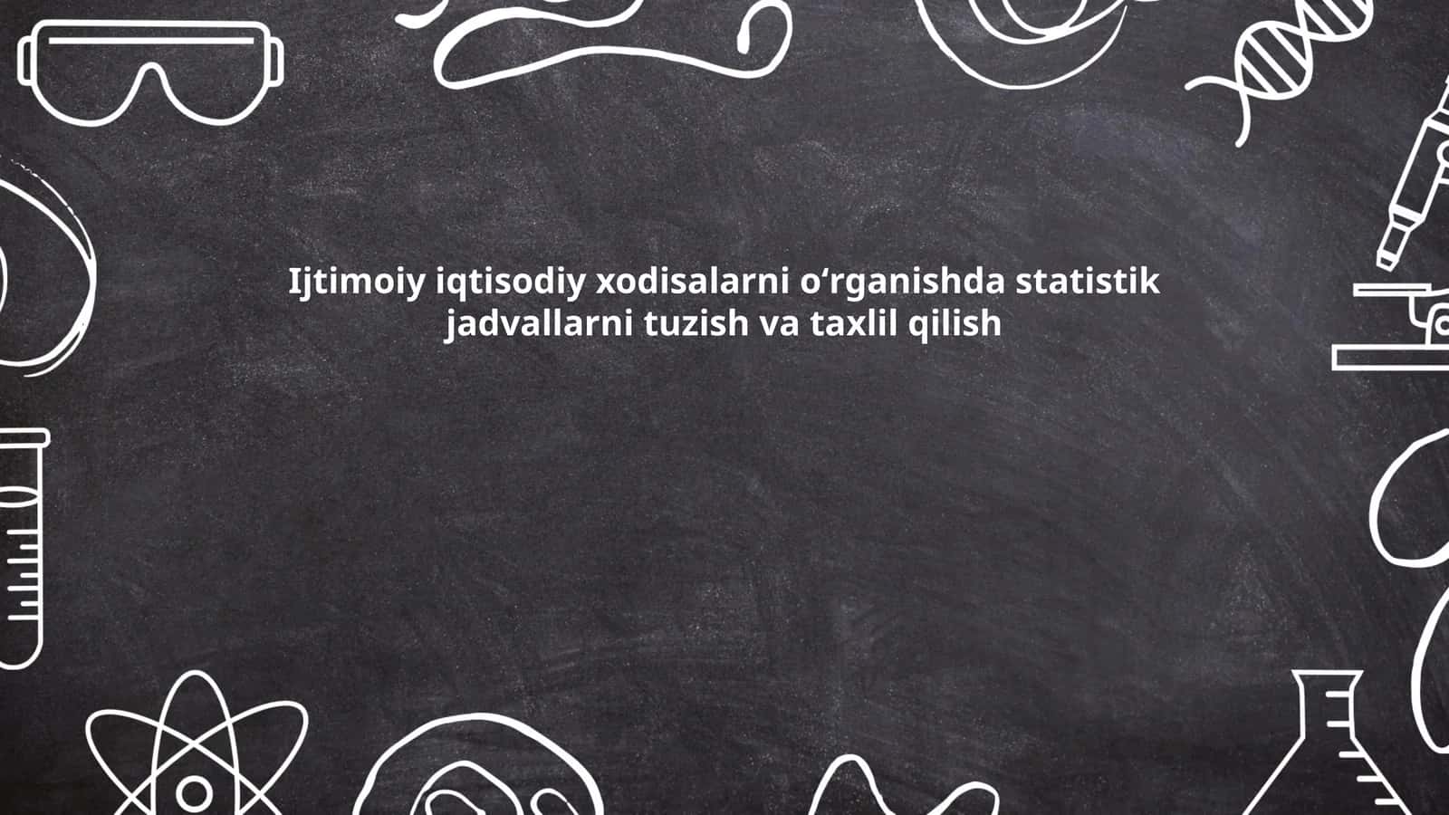 Ijtimoiy iqtisodiy xodisalarni oʻrganishda statistik jadvallarni tuzish va taxlil qilish 1
