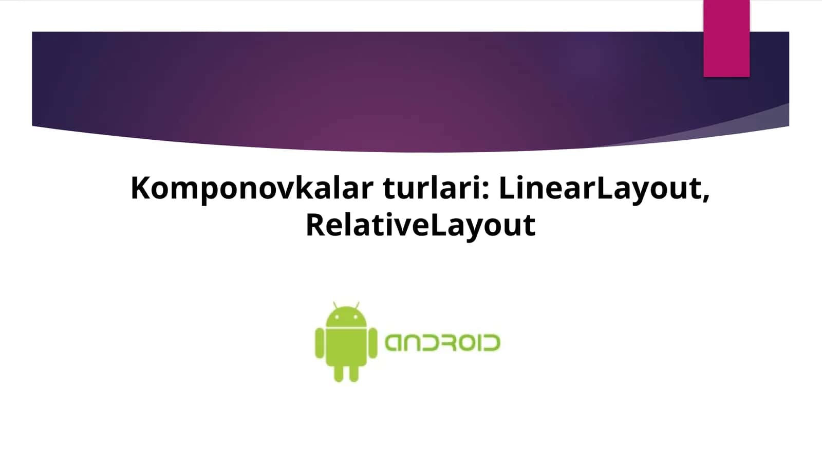 Komponovkalar turlari: LinearLayout, RelativeLayout 1