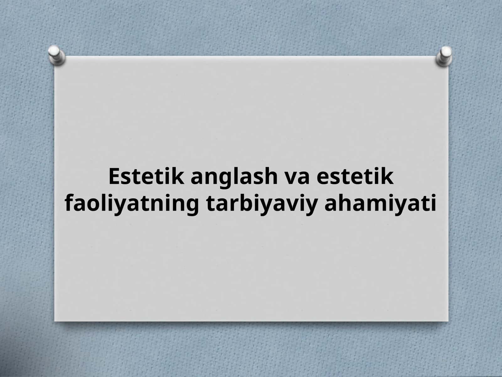 Estetik anglash va estetik faoliyatning tarbiyaviy ahamiyati 1