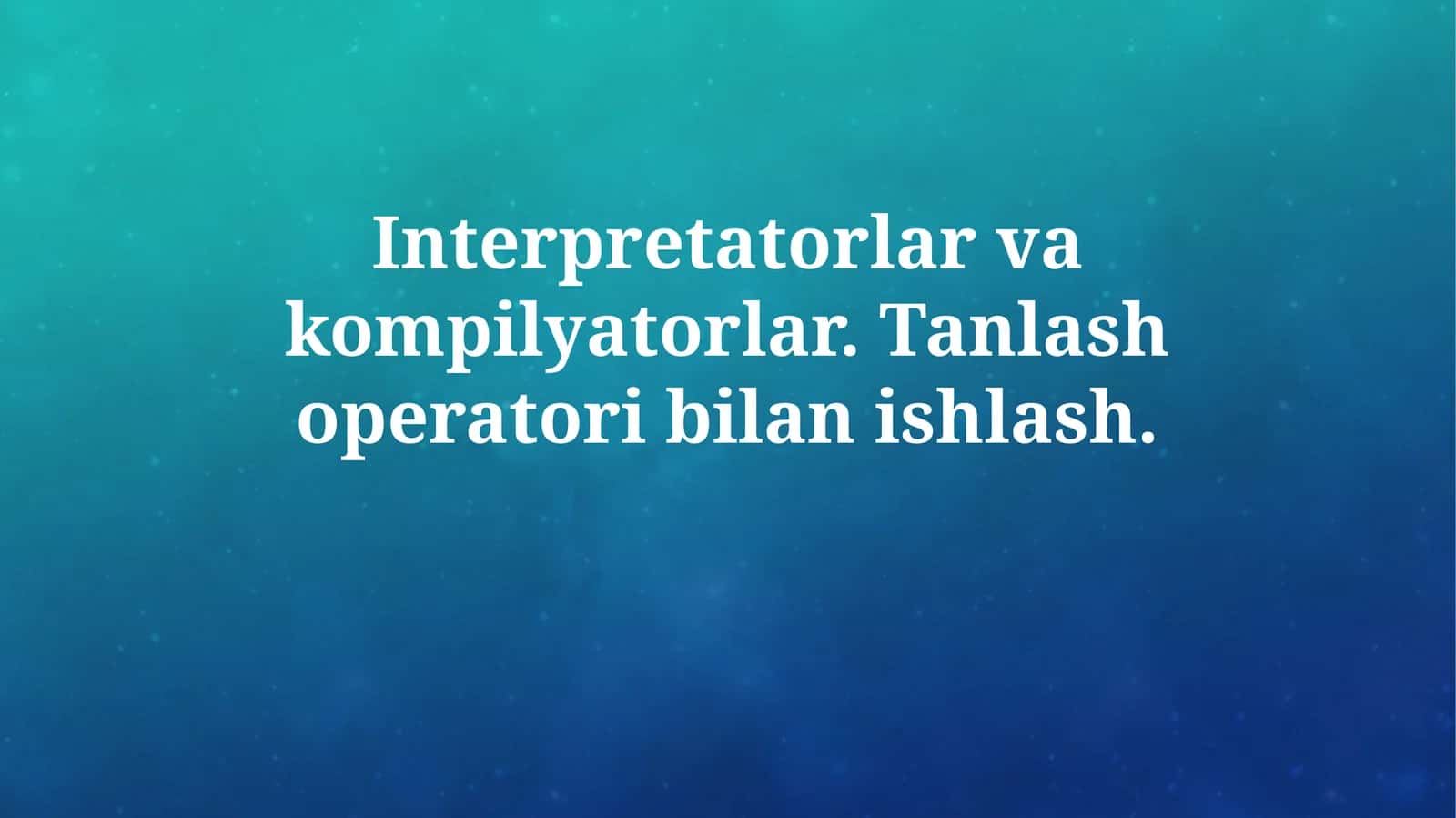 Interpretatorlar va kompilyatorlar. Tanlash operatori bilanishlash 1