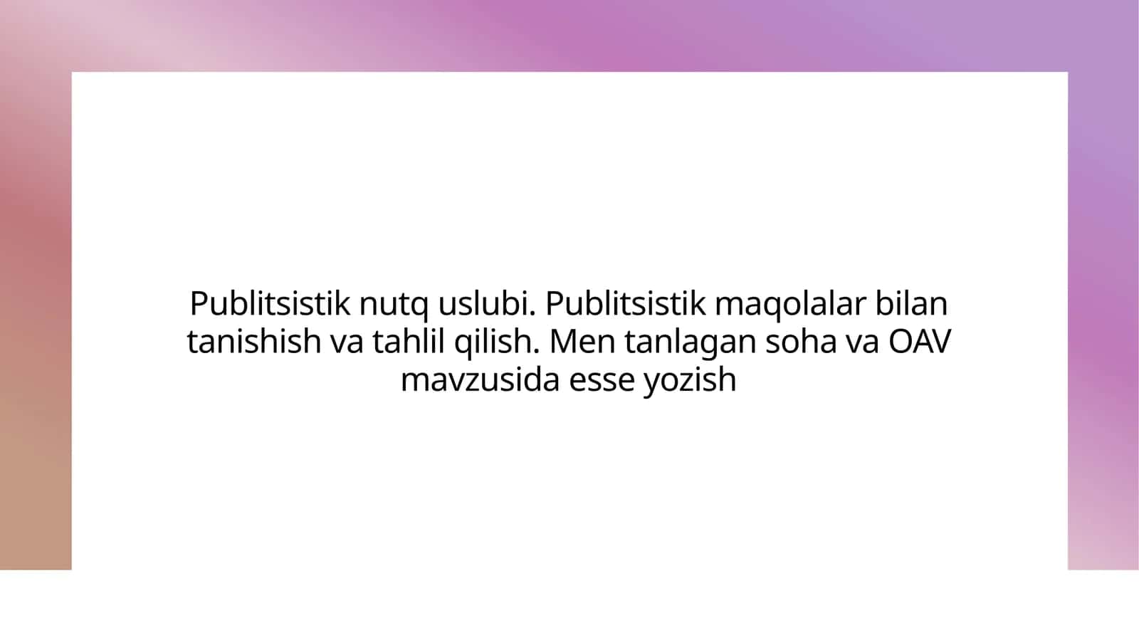 Publitsistik nutq uslubi. Publitsistik maqolalar bilan tanishish va tahlil qilish. Men tanlagan soha va OAV mavzusida esse yozish 1