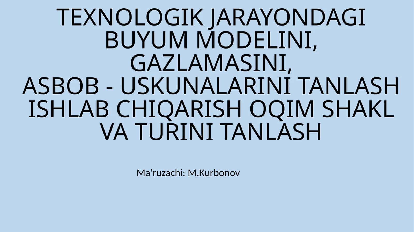 TEXNOLOGIK JARAYONDAGI BUYUM MODELINI, GAZLAMASINI,ASBOB - USKUNALARINI TANLASHISHLAB CHIQARISH OQIM SHAKL VA TURINI TANLASH 1