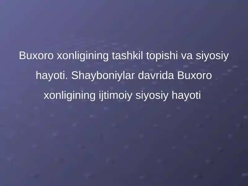 Buxoro xonligining tashkil topishi va siyosiy hayoti. Shayboniylar davrida Buxoro xonligining ijtimoiy siyosiy hayoti