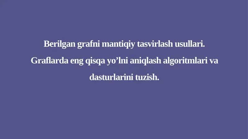 Berilgan grafni mantiqiy tasvirlash usullari.Graflarda eng qisqa yo’lni aniqlash algoritmlari va dasturlarini tuzish. 1