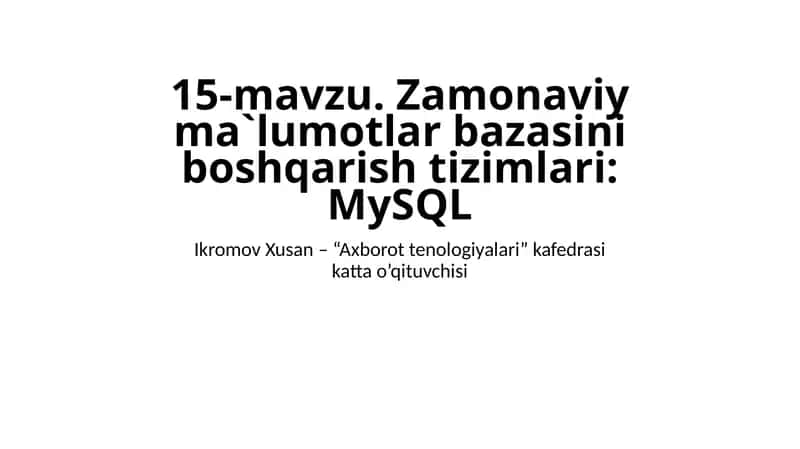 15-mavzu.Zamonaviy ma`lumotlar bazasini boshqarish tizimlari: MySQL 1