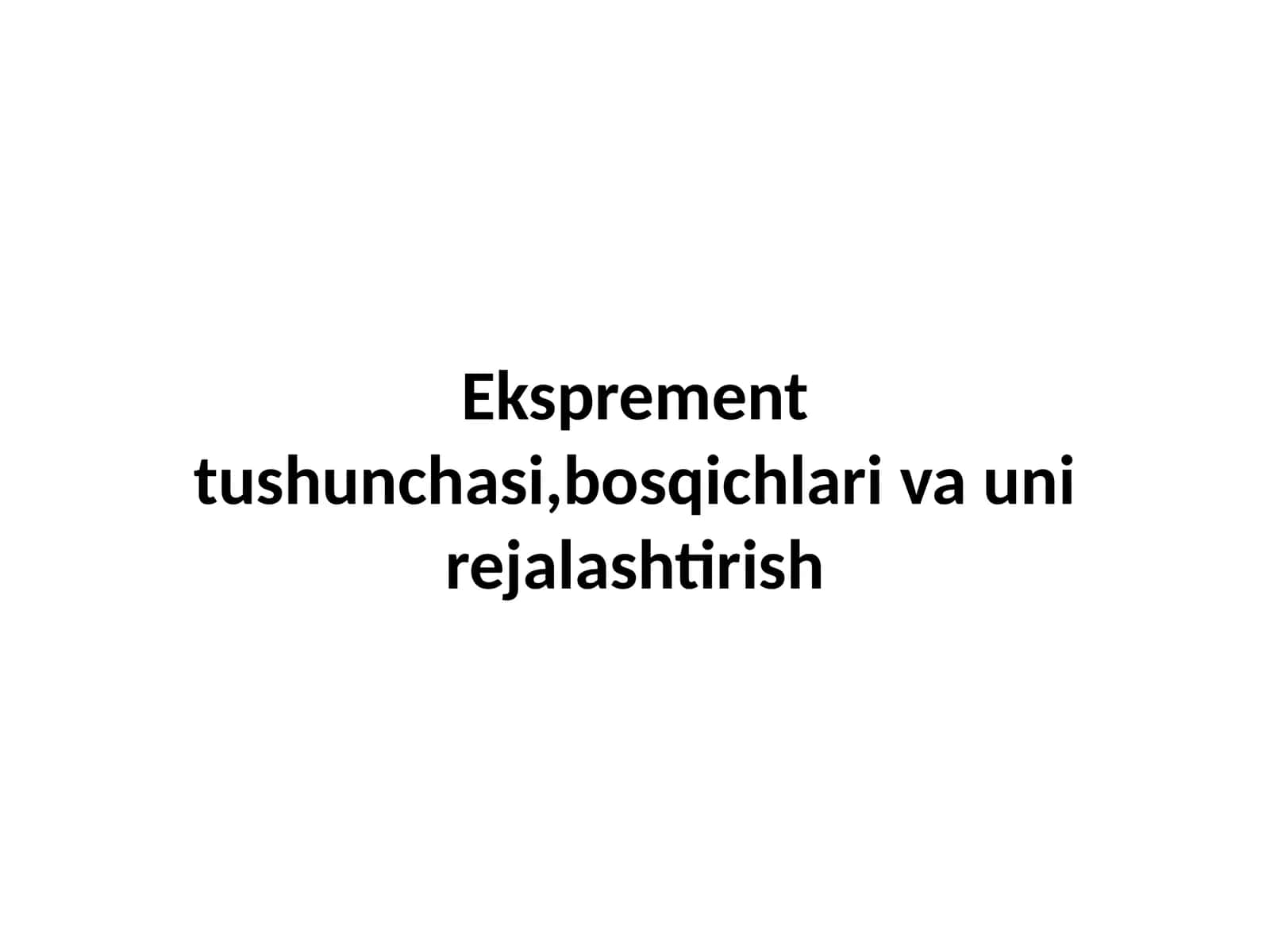 Eksperiment tushunchasi,bosqichlari va uni rejalashtirish 1