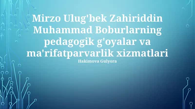 Mirzo Ulug'bek Zahiriddin Muhammad Boburlarning pedagogik g'oyalar va ma'rifatparvarlik xizmatlari 1