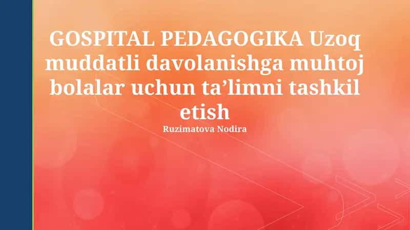GOSPITAL PEDAGOGIKA Uzoq muddatli davolanishga muhtoj bolalar uchun ta’limni tashkil etish 1