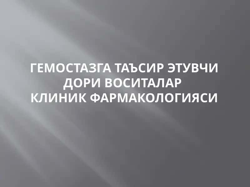 ГЕМОСТАЗГА ТАЪСИР ЭТУВЧИ ДОРИ ВОСИТАЛАРКЛИНИК ФАРМАКОЛОГИЯСИ 1