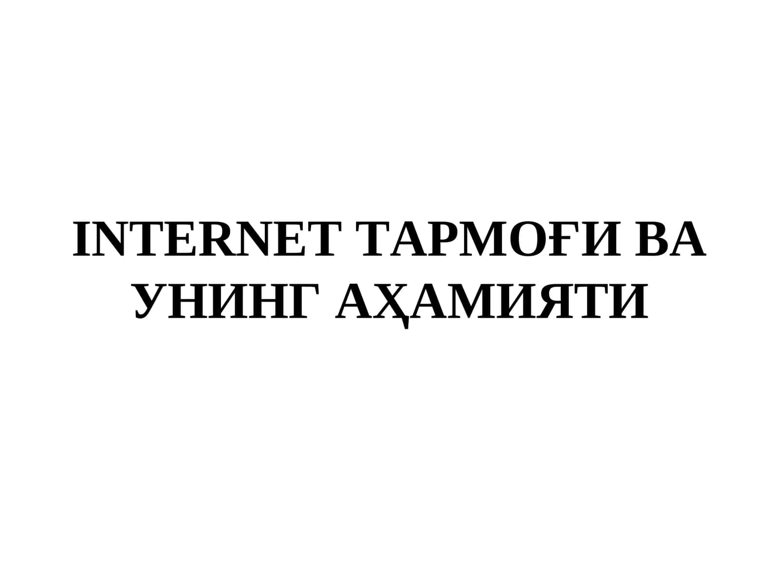 INTERNET ТАРМОҒИ ВА УНИНГ АҲАМИЯТИ 1