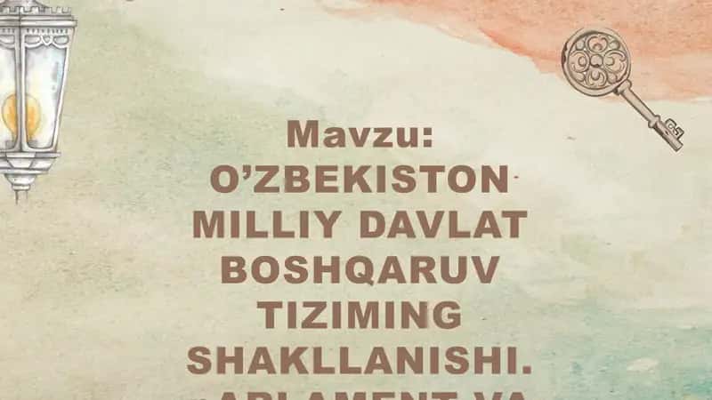 O'zbekiston milliy davlat boshqaruv tizimining shakllanishi. Parlament va saylov, tizimi undagi islohotlar. 1