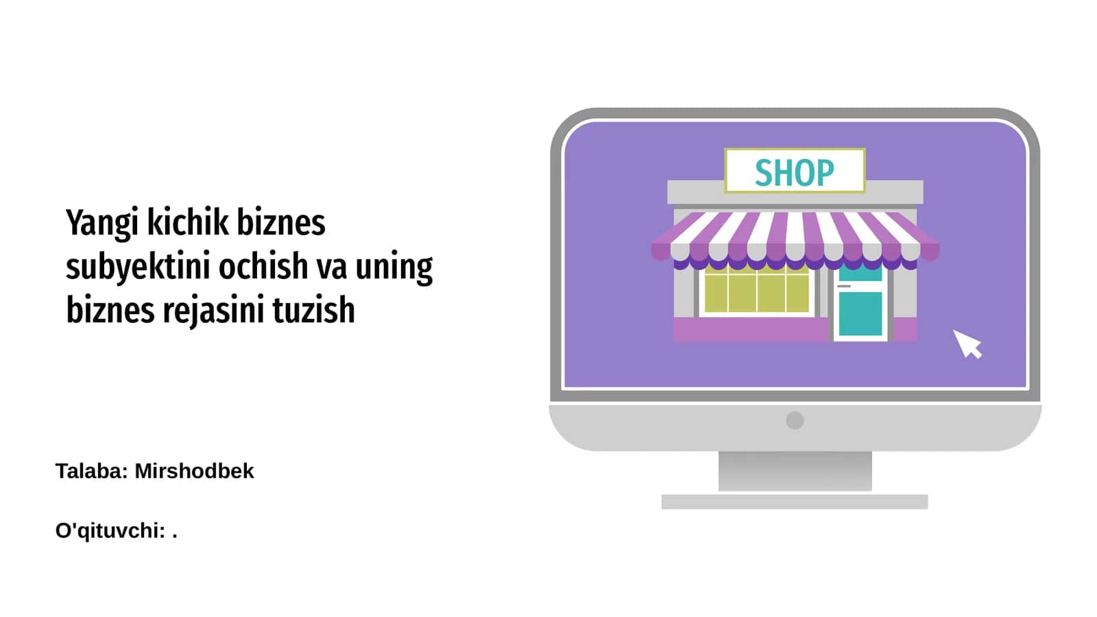 Yangi kichik biznes subyektini ochish va uning biznes rejasini tuzish SHOP Talaba: Mirshodbek O'qituvchi: 1