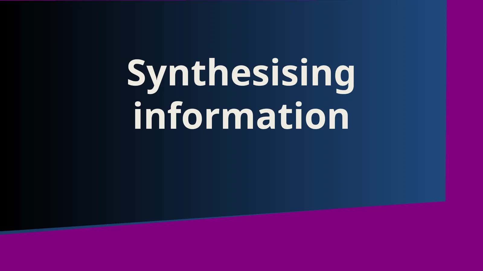 Synthesising information 1