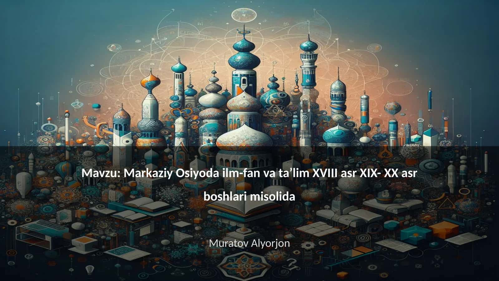 Markaziy Osiyoda ilm-fan va ta’lim XVIII аsr XIX- XX asr boshlari misolida 1