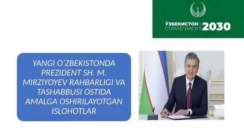 YANGI O‘ZBEKISTONDA PREZIDENT SH. M. MIRZIYOYEV RAHBARLIGI VA TASHABBUSI OSTIDA AMALGA OSHIRILAYOTGAN ISLOHOTLAR 1