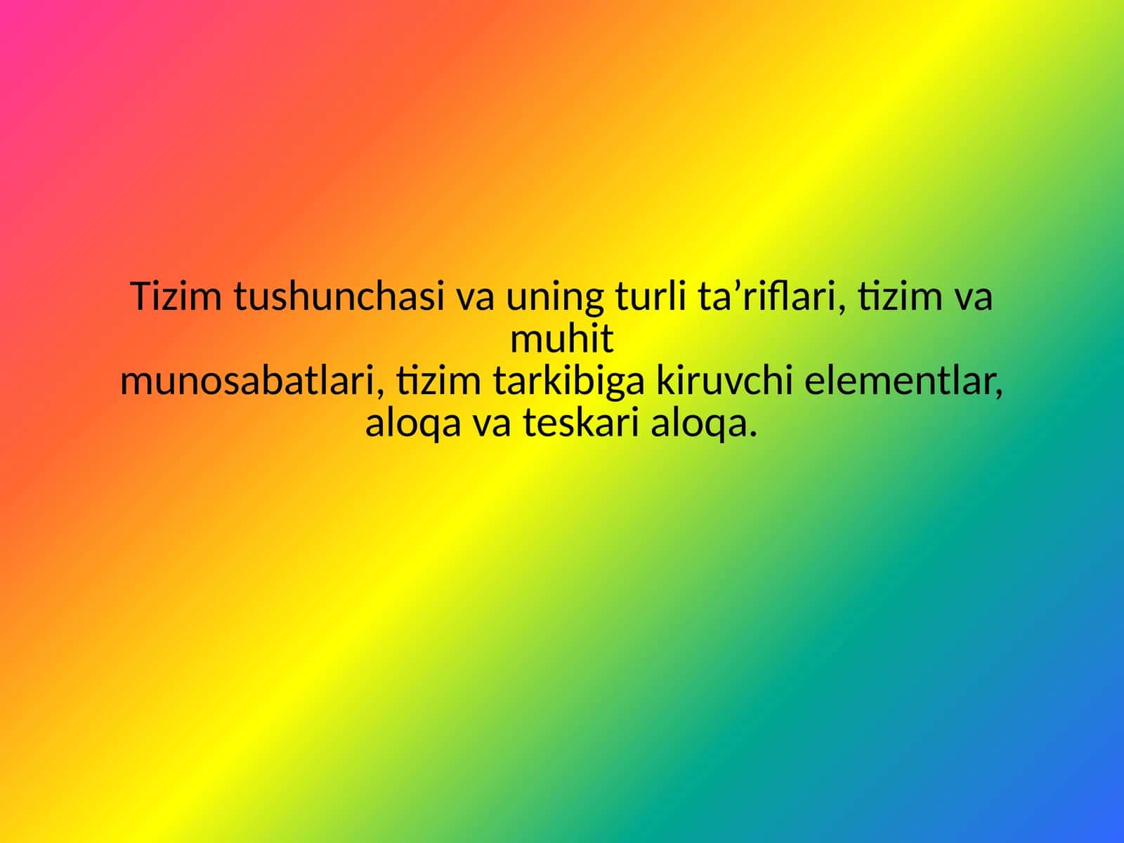 Tizim tushunchasi va uning turli ta’riflari, tizim va muhit munosabatlari, tizim tarkibiga kiruvchi elementlar, aloqa va teskari aloqa. 1
