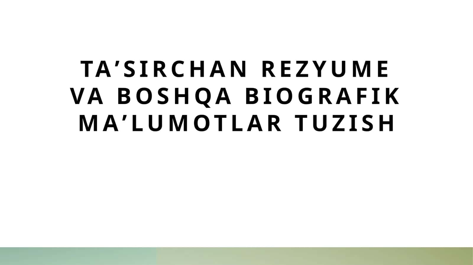 Taʼsirchan rezyume va boshqa biografik maʼlumotlar tuzish 1