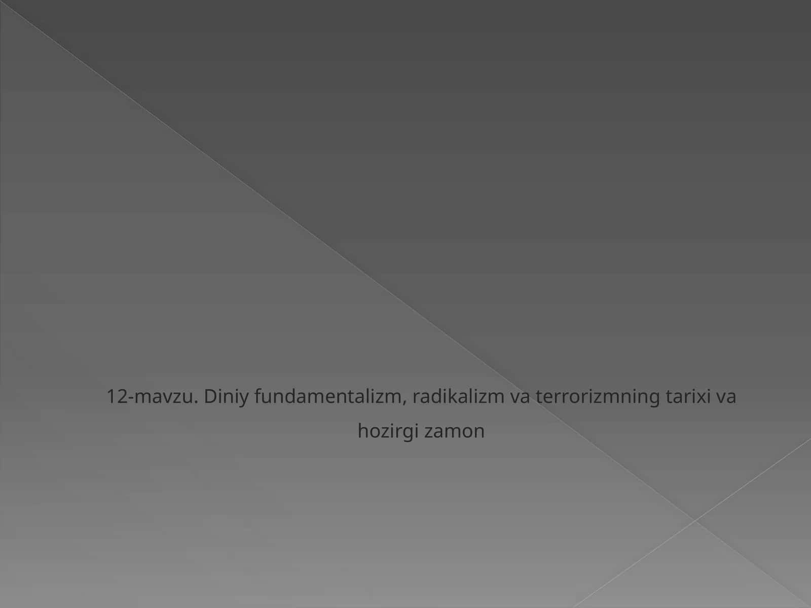 12-mavzu.Diniy fundamentalizm,radikalizmva terrorizmningtarixivahozirgizamon 1