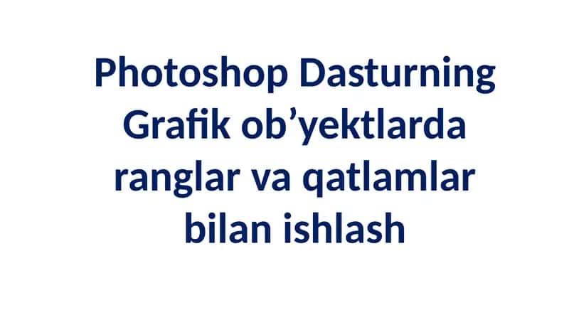 Photoshopda Grafik Ob’yektlarda Ranglar va Qatlamlar bilan Ishlash 1