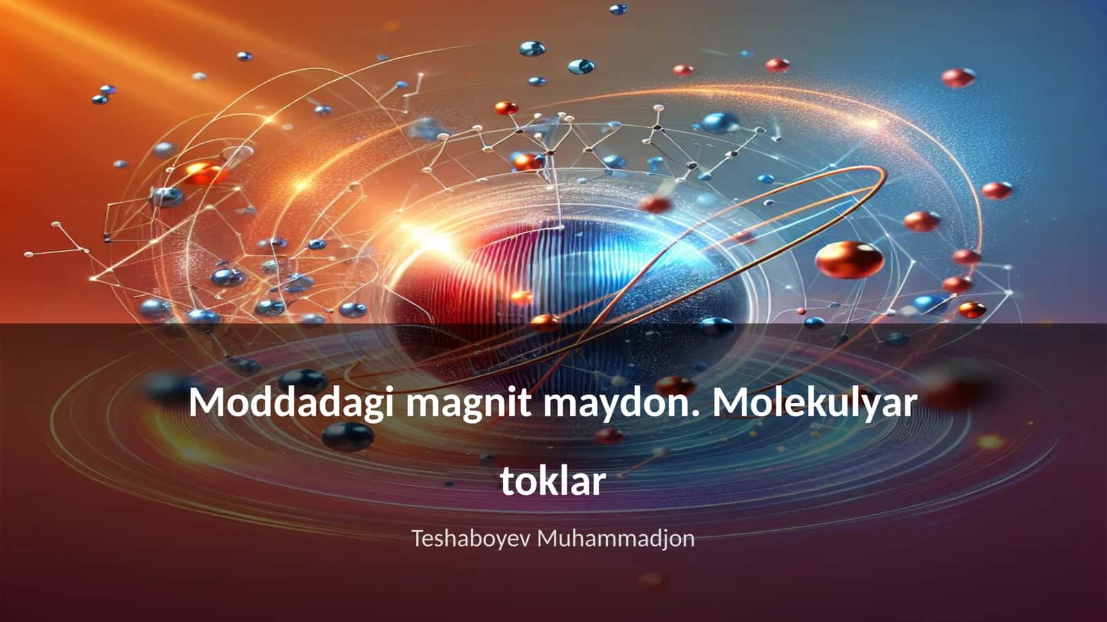 Moddadagi magnit maydon. Molekulyar toklar Teshaboyev Muhammadjon 1