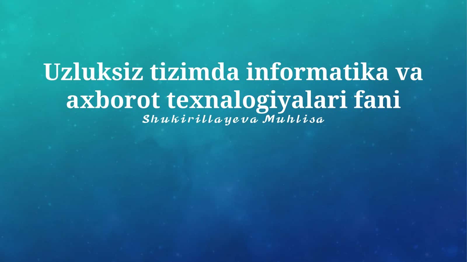 Uzluksiz tizimda informatika va axborot texnalogiyalari fani 1