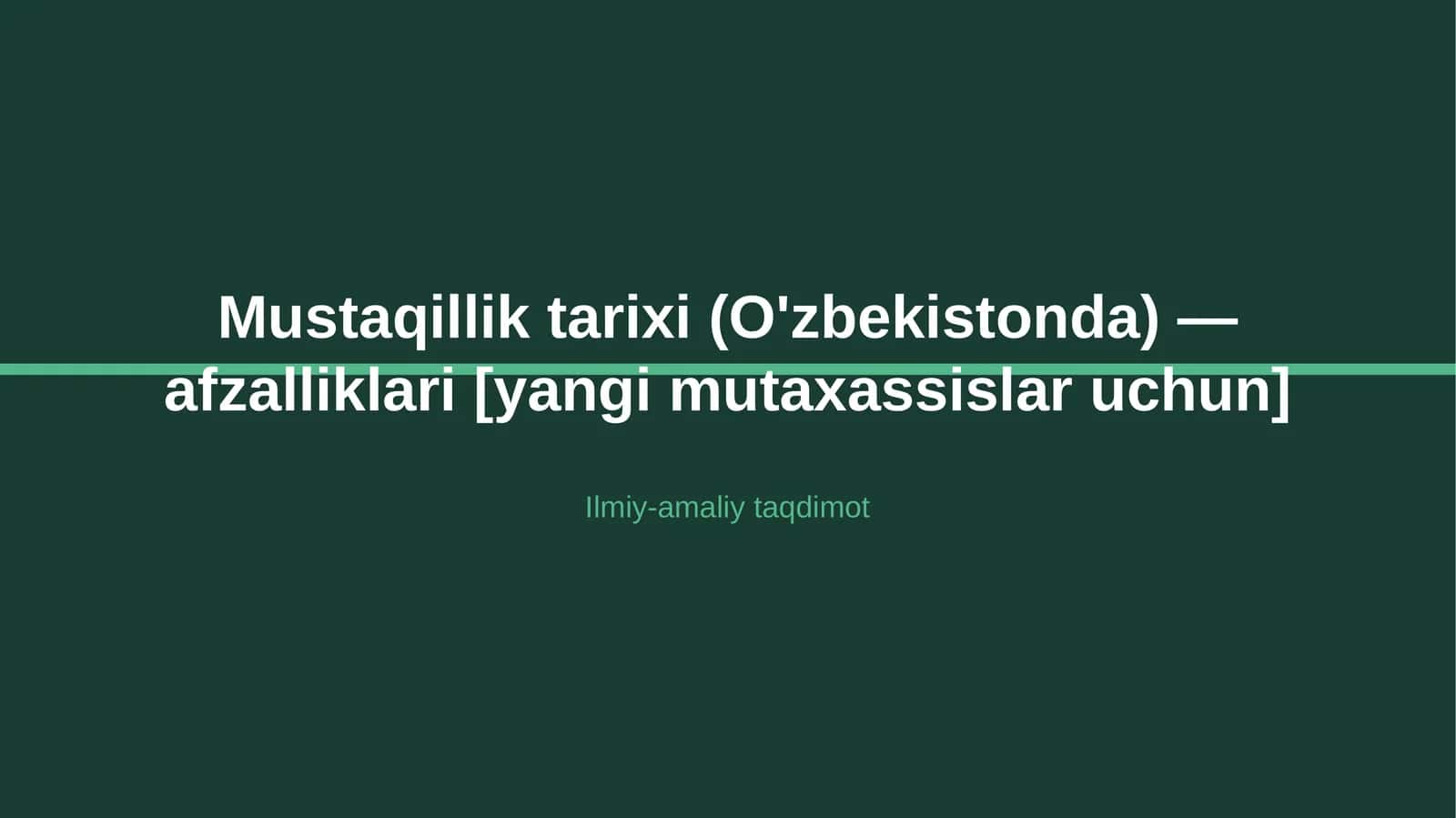 Mustaqillik tarixi (O'zbekistonda) — afzalliklari [yangi mutaxassislar uchun] 1
